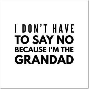 I Don't Have To Say No Because I'm The Grandad - Family Posters and Art